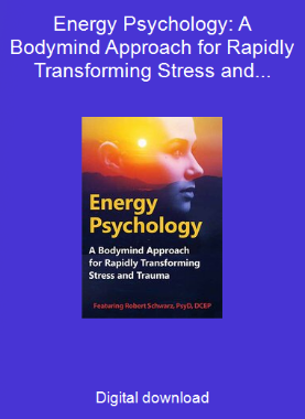 Energy Psychology: A Bodymind Approach for Rapidly Transforming Stress and Trauma