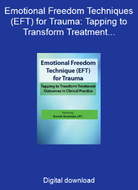 Emotional Freedom Techniques (EFT) for Trauma: Tapping to Transform Treatment Outcomes in Clinical Practice