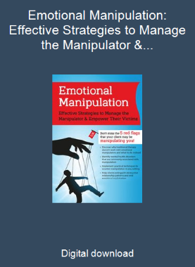 Emotional Manipulation: Effective Strategies to Manage the Manipulator & Empower Their Victims