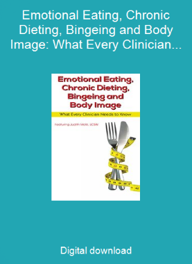Emotional Eating, Chronic Dieting, Bingeing and Body Image: What Every Clinician Needs to Know