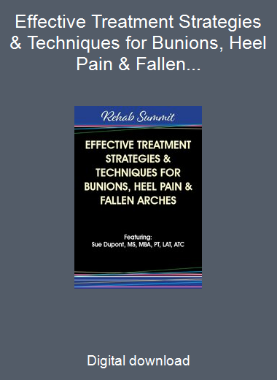 Effective Treatment Strategies & Techniques for Bunions, Heel Pain & Fallen Arches