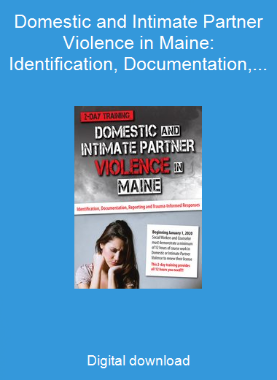 Domestic and Intimate Partner Violence in Maine: Identification, Documentation, Reporting and Trauma-Informed Responses