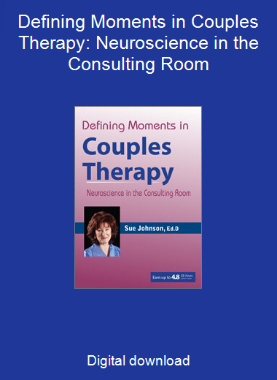 Defining Moments in Couples Therapy: Neuroscience in the Consulting Room