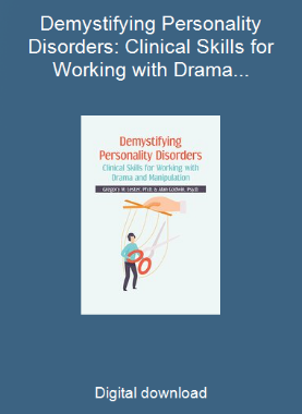 Demystifying Personality Disorders: Clinical Skills for Working with Drama and Manipulation