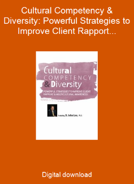 Cultural Competency & Diversity: Powerful Strategies to Improve Client Rapport & Multicultural Awareness