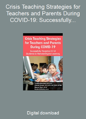 Crisis Teaching Strategies for Teachers and Parents During COVID-19: Successfully Transition K-12 Students to Remote/Digital Learning