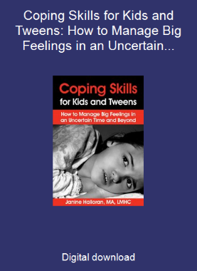 Coping Skills for Kids and Tweens: How to Manage Big Feelings in an Uncertain Time and Beyond