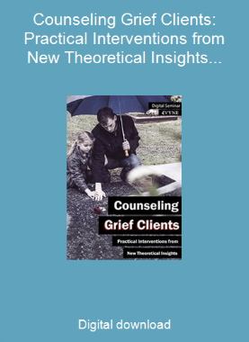 Counseling Grief Clients: Practical Interventions from New Theoretical Insights