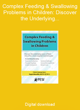 Complex Feeding & Swallowing Problems in Children: Discover the Underlying Causes of Food Refusal for a More Targeted Treatment Plan