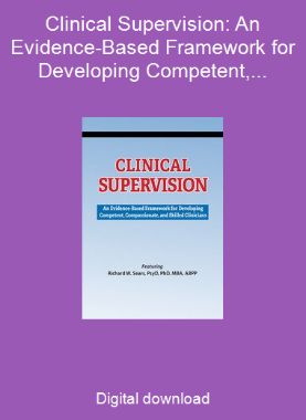 Clinical Supervision: An Evidence-Based Framework for Developing Competent, Compassionate, and Skilled Clinicians