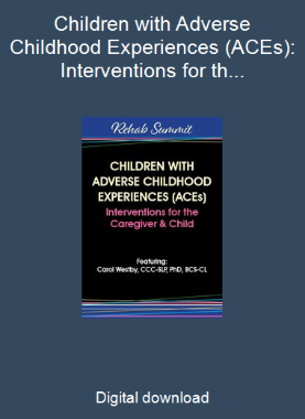 Children with Adverse Childhood Experiences (ACEs): Interventions for the Caregiver & Child