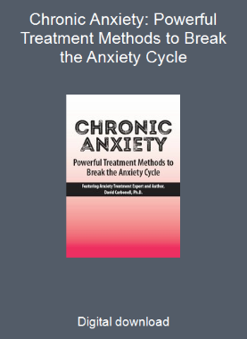 Chronic Anxiety: Powerful Treatment Methods to Break the Anxiety Cycle