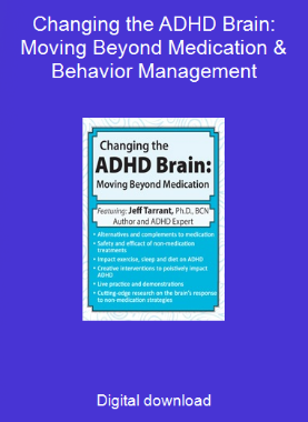 Changing the ADHD Brain: Moving Beyond Medication & Behavior Management