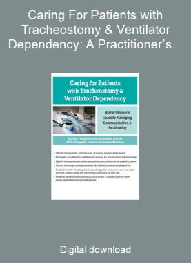Caring For Patients with Tracheostomy & Ventilator Dependency: A Practitioner’s Guide to Managing Communication and Swallowing