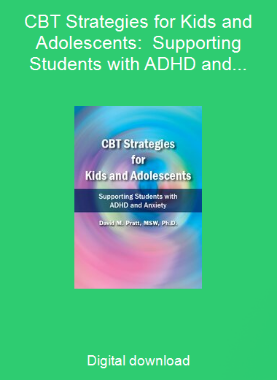 CBT Strategies for Kids and Adolescents:  Supporting Students with ADHD and Anxiety