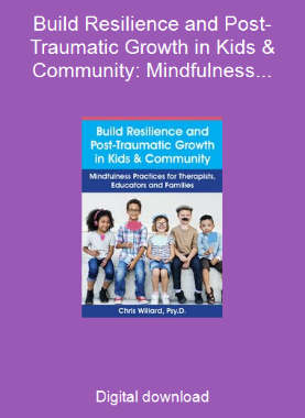 Build Resilience and Post-Traumatic Growth in Kids & Community: Mindfulness Practices for Therapists, Educators and Families