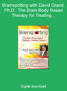 Brainspotting with David Grand, Ph.D.: The Brain-Body Based Therapy for Treating Trauma
