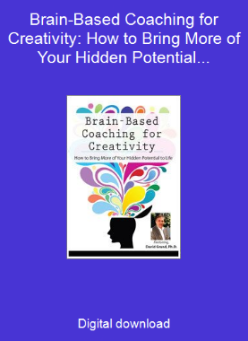 Brain-Based Coaching for Creativity: How to Bring More of Your Hidden Potential to Life