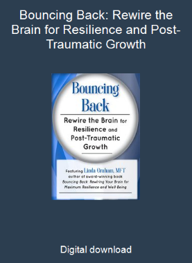 Bouncing Back: Rewire the Brain for Resilience and Post-Traumatic Growth