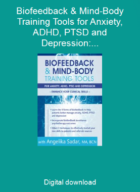 Biofeedback & Mind-Body Training Tools for Anxiety, ADHD, PTSD and Depression: Enhance Your Clinical Skills