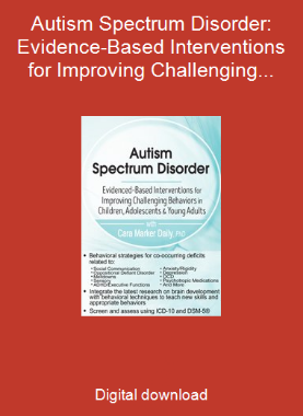 Autism Spectrum Disorder: Evidence-Based Interventions for Improving Challenging Behaviors in Children, Adolescents & Young Adults