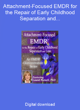 Attachment-Focused EMDR for the Repair of Early Childhood Separation and Loss