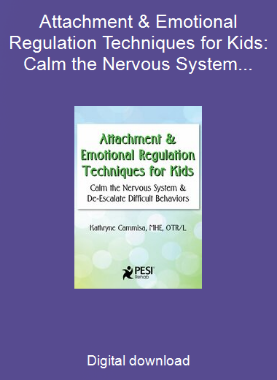 Attachment & Emotional Regulation Techniques for Kids: Calm the Nervous System & De-Escalate Difficult Behaviors