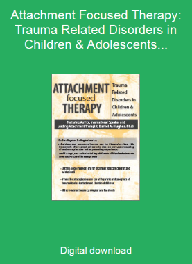 Attachment Focused Therapy: Trauma Related Disorders in Children & Adolescents