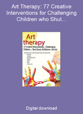Art Therapy: 77 Creative Interventions for Challenging Children who Shut Down, Meltdown, or Act Out