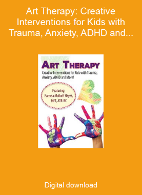 Art Therapy: Creative Interventions for Kids with Trauma, Anxiety, ADHD and More!