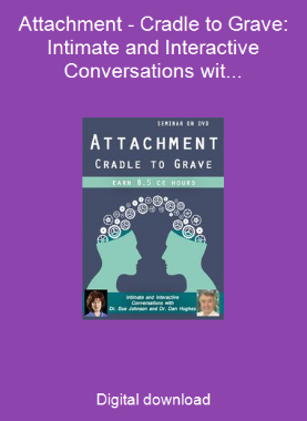 Attachment - Cradle to Grave: Intimate and Interactive Conversations with Dr. Sue Johnson and Dr. Dan Hughes
