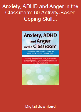 Anxiety, ADHD and Anger in the Classroom: 60 Activity-Based Coping Skills to Effectively Manage “Big Feelings”