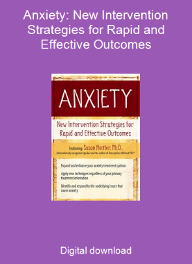 Anxiety: New Intervention Strategies for Rapid and Effective Outcomes