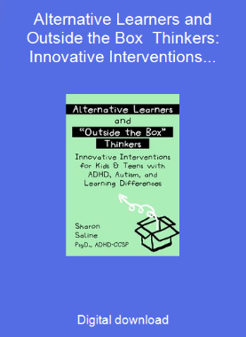 Alternative Learners and  Outside the Box  Thinkers: Innovative Interventions for Kids & Teens with ADHD, Autism, and Learning Differences
