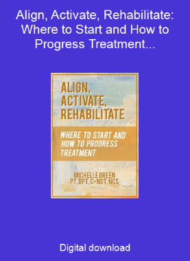 Align, Activate, Rehabilitate: Where to Start and How to Progress Treatment