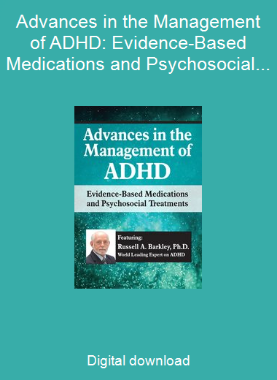 Advances in the Management of ADHD: Evidence-Based Medications and Psychosocial Treatments