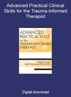 Advanced Practical Clinical Skills for the Trauma-Informed Therapist
