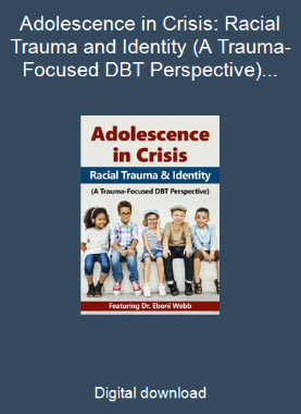 Adolescence in Crisis: Racial Trauma and Identity (A Trauma-Focused DBT Perspective)