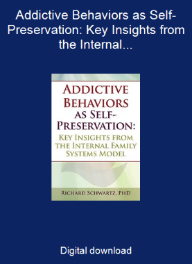 Addictive Behaviors as Self-Preservation: Key Insights from the Internal Family Systems Model