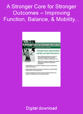 A Stronger Core for Stronger Outcomes – Improving Function, Balance, & Mobility