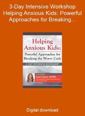 3-Day Intensive Workshop Helping Anxious Kids: Powerful Approaches for Breaking the Worry Cycle