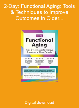 2-Day: Functional Aging: Tools & Techniques to Improve Outcomes in Older Patients