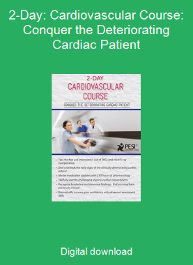 2-Day: Cardiovascular Course: Conquer the Deteriorating Cardiac Patient