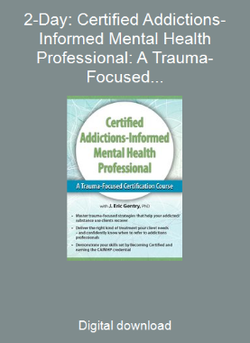 2-Day: Certified Addictions-Informed Mental Health Professional: A Trauma-Focused Certification Course