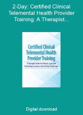 2-Day: Certified Clinical Telemental Health Provider Training: A Therapist Guide for Ethical, Legal and Technology Concerns when Using Teletherapy