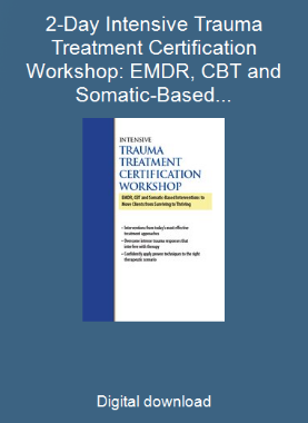 2-Day Intensive Trauma Treatment Certification Workshop: EMDR, CBT and Somatic-Based Interventions to Move Clients from Surviving to Thriving