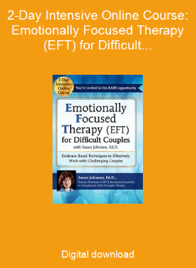 2-Day Intensive Online Course: Emotionally Focused Therapy (EFT) for Difficult Couples Evidence-Based Techniques to Effectively Work With Challenging Couples