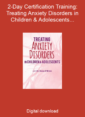 2-Day Certification Training: Treating Anxiety Disorders in Children & Adolescents