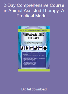 2-Day Comprehensive Course in Animal-Assisted Therapy: A Practical Model to Incorporate Animals in Your Current Treatment