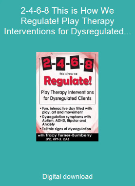 2-4-6-8 This is How We Regulate! Play Therapy Interventions for Dysregulated Clients
